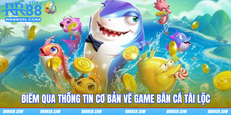 Điểm qua thông tin cơ bản về game bắn cá Tài Lộc