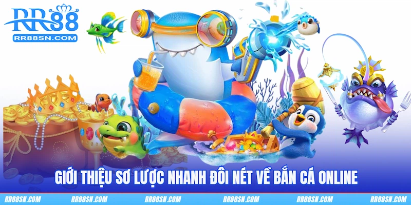 Giới thiệu sơ lược nhanh đôi nét về bắn cá online