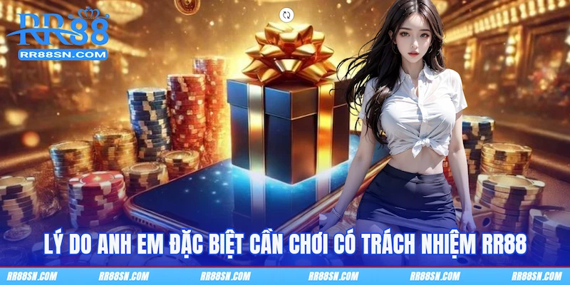 Lý do anh em đặc biệt cần chơi có trách nhiệm RR88
